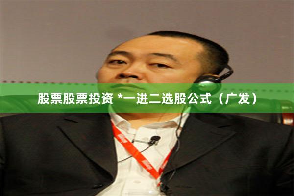 股票股票投资 *一进二选股公式（广发）