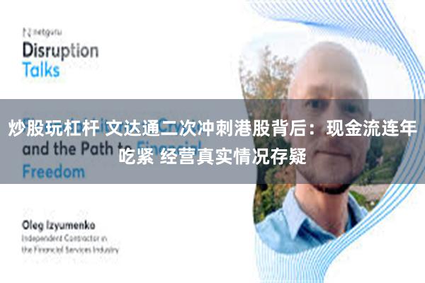 炒股玩杠杆 文达通二次冲刺港股背后：现金流连年吃紧 经营真实情况存疑