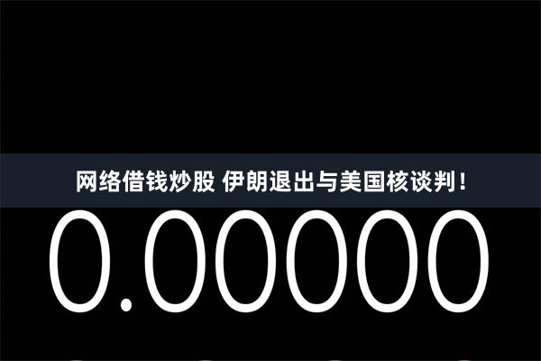 网络借钱炒股 伊朗退出与美国核谈判！