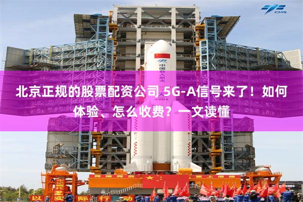 北京正规的股票配资公司 5G-A信号来了！如何体验、怎么收费？一文读懂