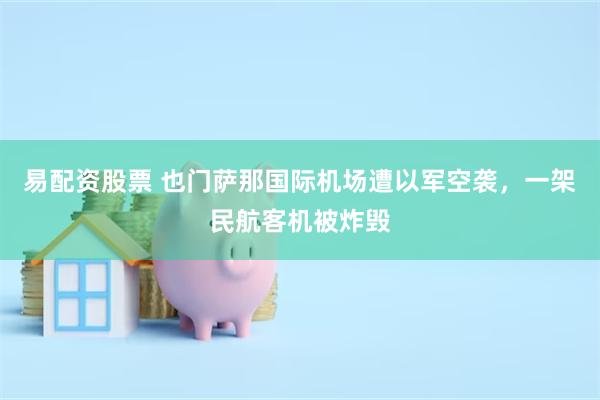 易配资股票 也门萨那国际机场遭以军空袭，一架民航客机被炸毁