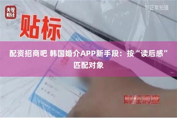 配资招商吧 韩国婚介APP新手段：按“读后感”匹配对象