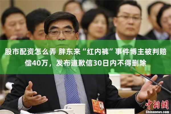 股市配资怎么弄 胖东来“红内裤”事件博主被判赔偿40万，发布道歉信30日内不得删除