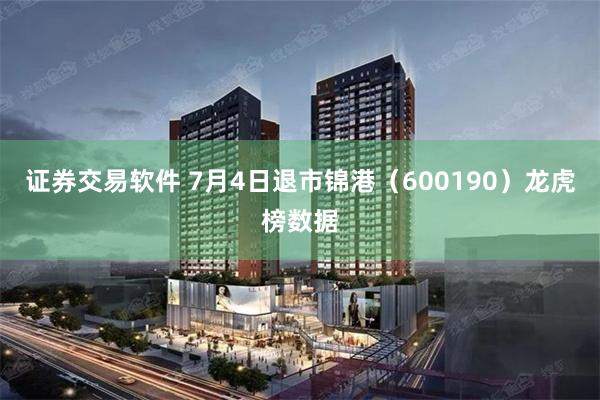 证券交易软件 7月4日退市锦港（600190）龙虎榜数据