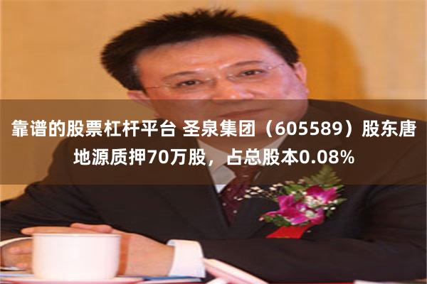 靠谱的股票杠杆平台 圣泉集团（605589）股东唐地源质押70万股，占总股本0.08%