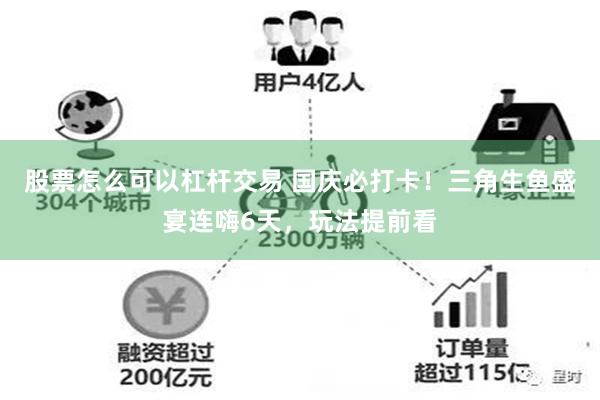 股票怎么可以杠杆交易 国庆必打卡！三角生鱼盛宴连嗨6天，玩法提前看