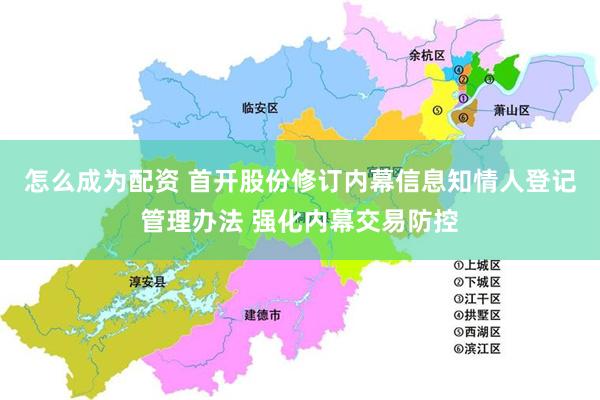 怎么成为配资 首开股份修订内幕信息知情人登记管理办法 强化内幕交易防控