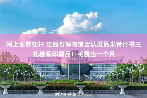 网上证劵杠杆 江西省博物馆否认展品米芾行书三札卷系印刷品！将展出一个月