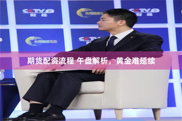 期货配资流程 午盘解析，黄金难延续