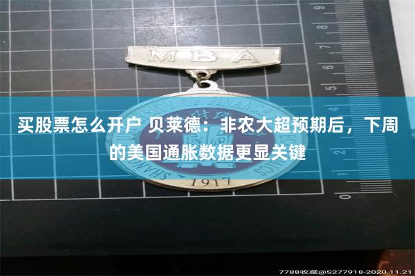 买股票怎么开户 贝莱德：非农大超预期后，下周的美国通胀数据更显关键