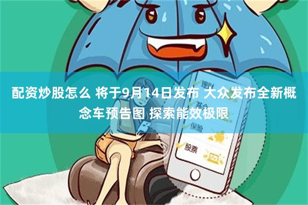 配资炒股怎么 将于9月14日发布 大众发布全新概念车预告图 探索能效极限