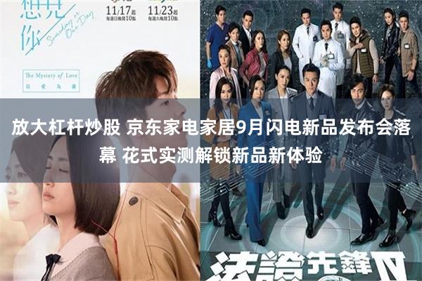 放大杠杆炒股 京东家电家居9月闪电新品发布会落幕 花式实测解锁新品新体验
